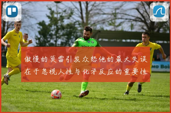 傲慢的莫雷引发众怒他的最大失误在于忽视人性与化学反应的重要性
