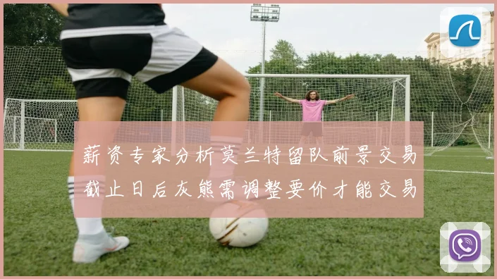 薪资专家分析莫兰特留队前景交易截止日后灰熊需调整要价才能交易